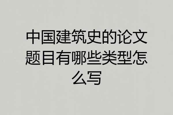 中国建筑史的论文题目有哪些类型怎么写