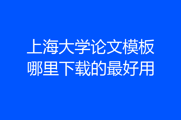 上海大学论文模板哪里下载的最好用