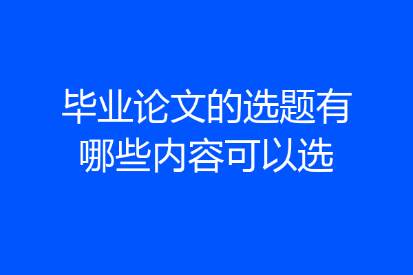 毕业论文的选题有哪些内容可以选