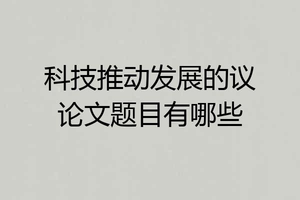 科技推动发展的议论文题目有哪些