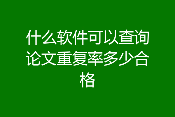 什么软件可以查询论文重复率多少合格