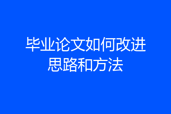 毕业论文如何改进思路和方法