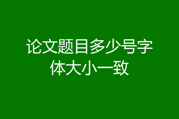 论文题目多少号字体大小一致