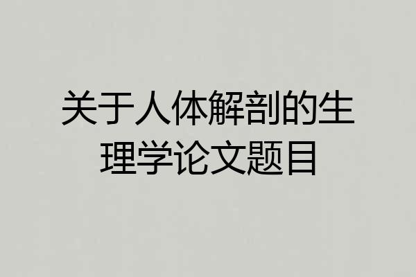 关于人体解剖的生理学论文题目