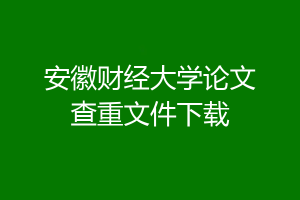 安徽财经大学论文查重文件下载