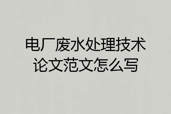 电厂废水处理技术论文范文怎么写