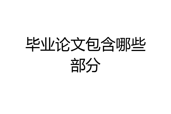毕业论文包含哪些部分