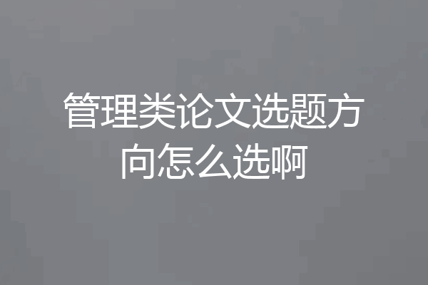 管理类论文选题方向怎么选啊