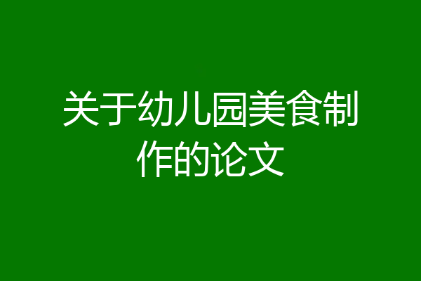 关于幼儿园美食制作的论文