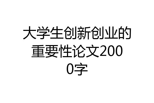 大学生创新创业的重要性论文2000字
