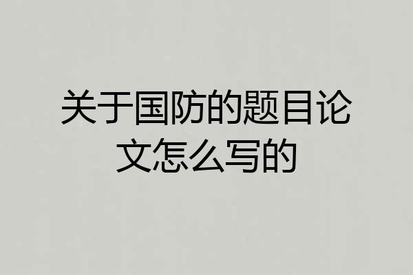关于国防的题目论文怎么写的