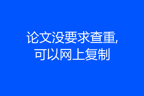 论文没要求查重,可以网上复制