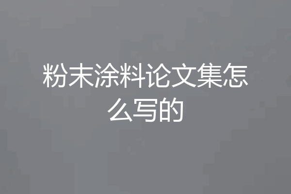 粉末涂料论文集怎么写的