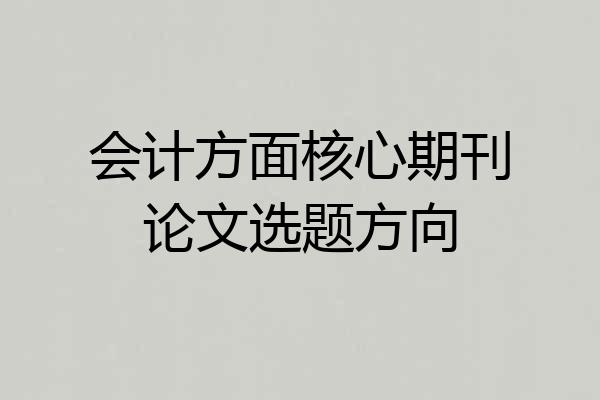 会计方面核心期刊论文选题方向