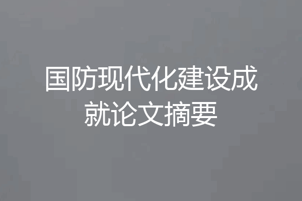 国防现代化建设成就论文摘要