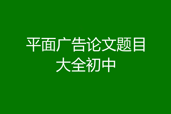 平面广告论文题目大全初中