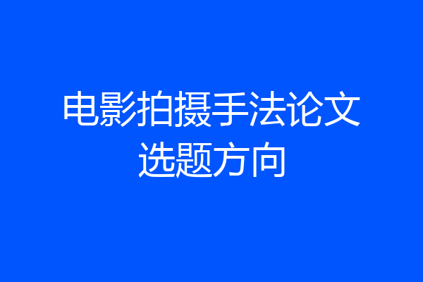 电影拍摄手法论文选题方向