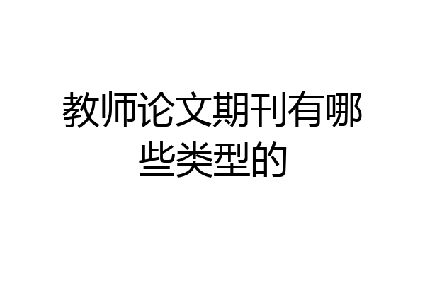 教师论文期刊有哪些类型的