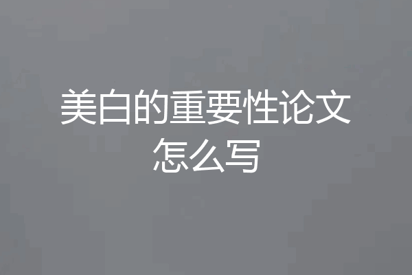 美白的重要性论文怎么写