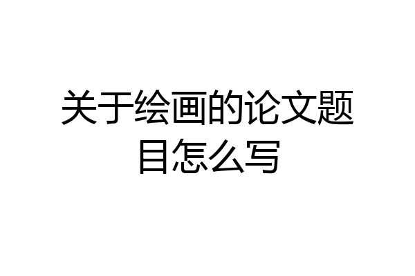 关于绘画的论文题目怎么写