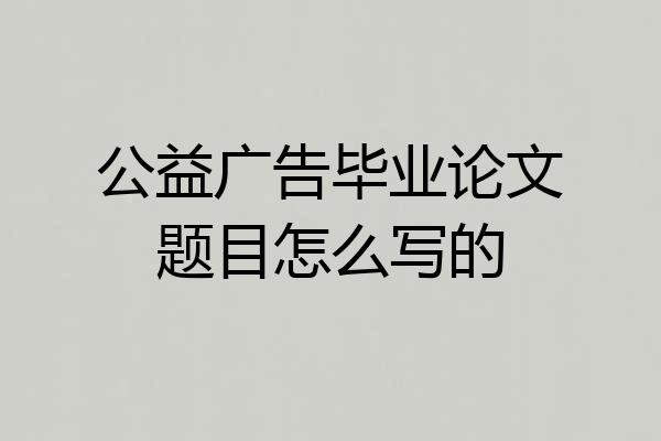 公益广告毕业论文题目怎么写的