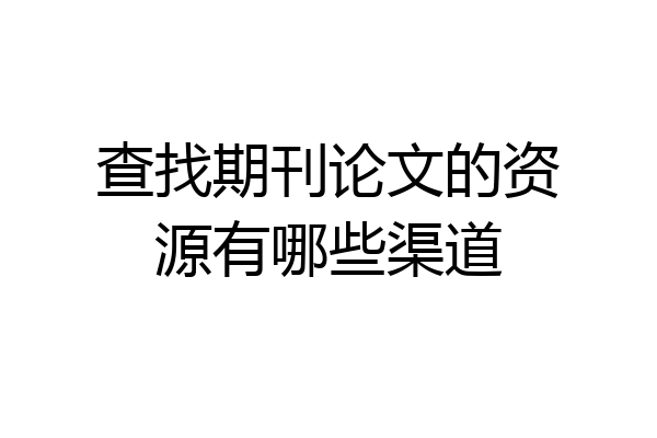 查找期刊论文的资源有哪些渠道