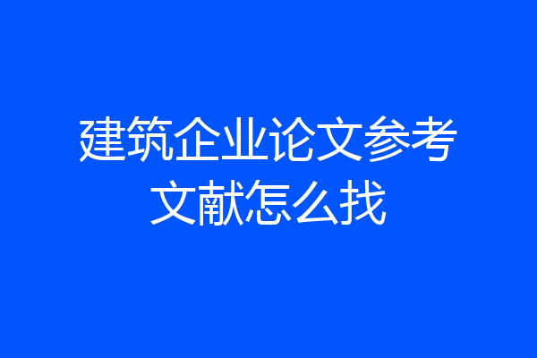 建筑企业论文参考文献怎么找