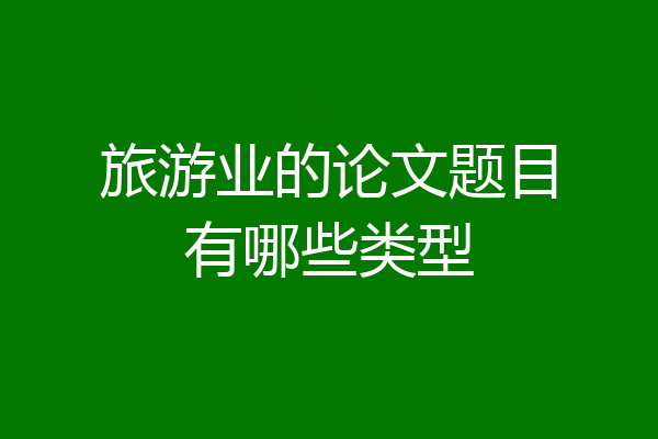 旅游业的论文题目有哪些类型