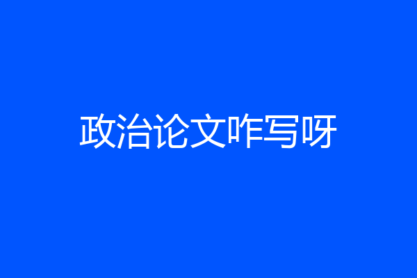 政治论文咋写呀