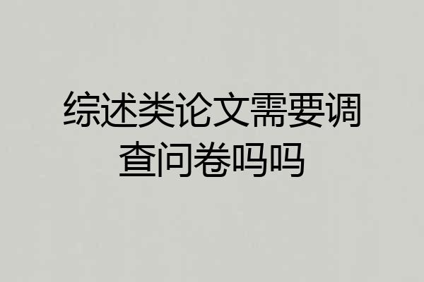 综述类论文需要调查问卷吗吗