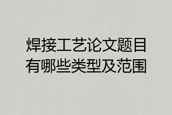 焊接工艺论文题目有哪些类型及范围