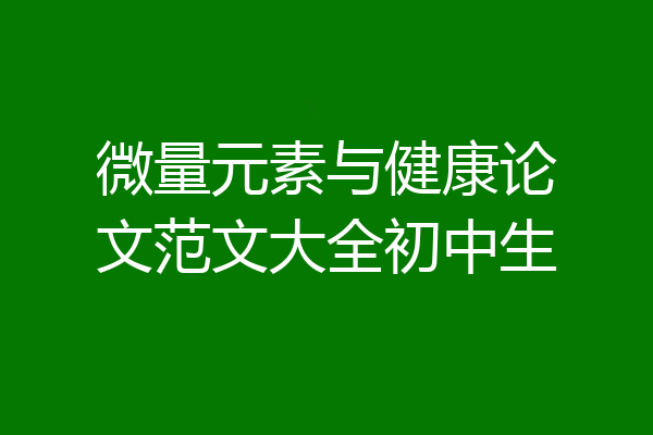 微量元素与健康论文范文大全初中生