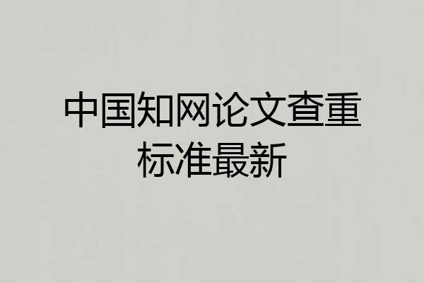 中国知网论文查重标准最新
