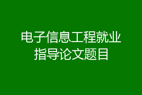 电子信息工程就业指导论文题目