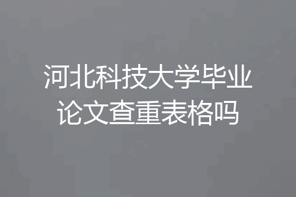 河北科技大学毕业论文查重表格吗