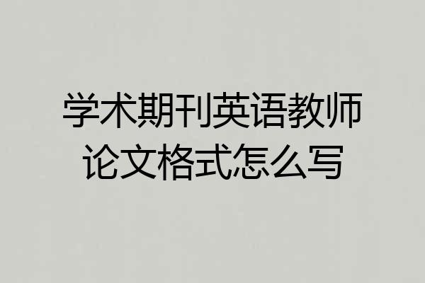 学术期刊英语教师论文格式怎么写
