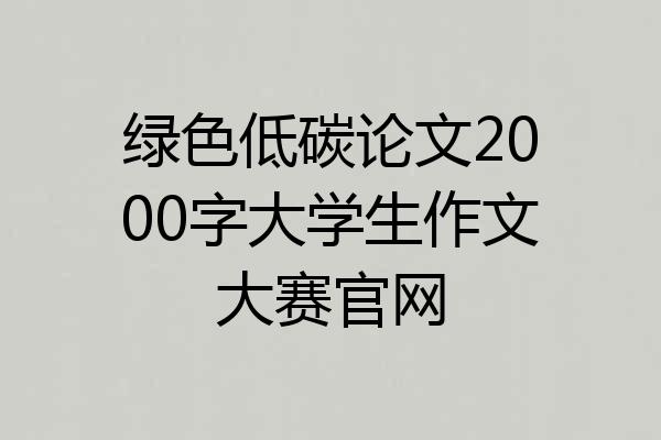绿色低碳论文2000字大学生作文大赛官网