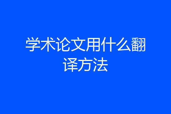 学术论文用什么翻译方法
