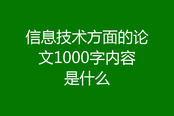 信息技术方面的论文1000字内容是什么