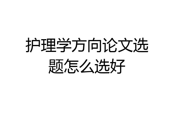护理学方向论文选题怎么选好