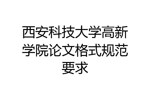 西安科技大学高新学院论文格式规范要求