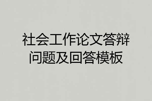 社会工作论文答辩问题及回答模板