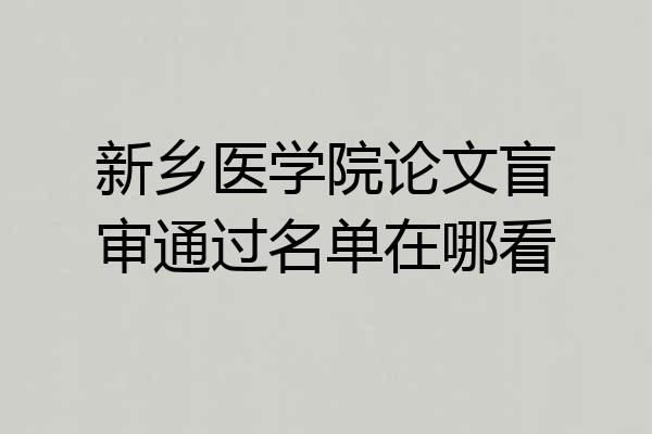 新乡医学院论文盲审通过名单在哪看