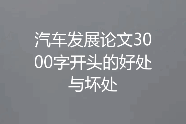 汽车发展论文3000字开头的好处与坏处