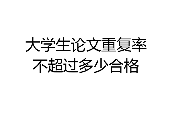大学生论文重复率不超过多少合格