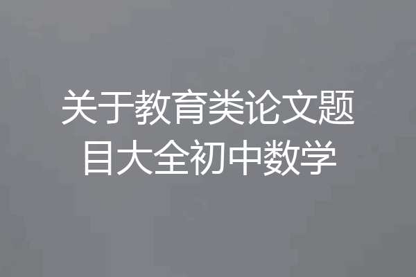 关于教育类论文题目大全初中数学