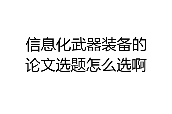 信息化武器装备的论文选题怎么选啊