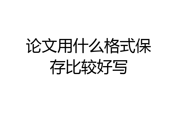 论文用什么格式保存比较好写