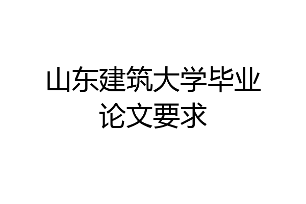 山东建筑大学毕业论文要求