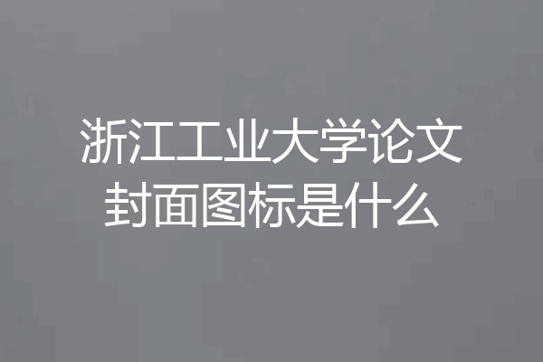 浙江工业大学论文封面图标是什么